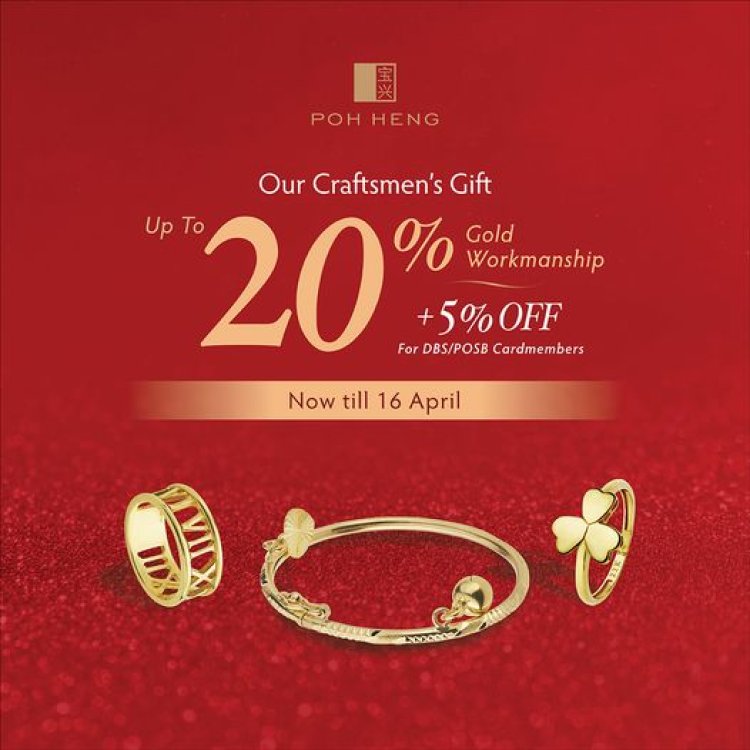 Poh Heng Jewellery up to 20% off gold workmanship + 5% off for DBS/POSB cardmember till 16 April