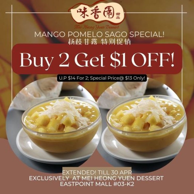 Mei Heong Yuen Dessert buy 2 get $1 off Mango Pomelo Sago till 30 April